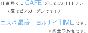 仕事帰りにCAFEとしてご利用下さい。